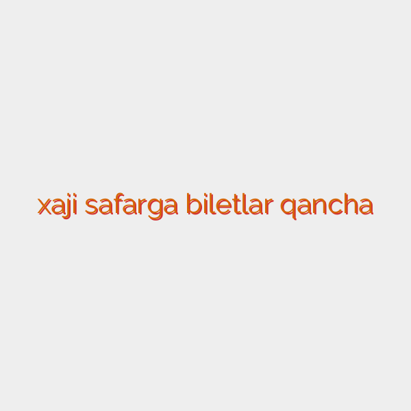 xaji safarga biletlar qancha