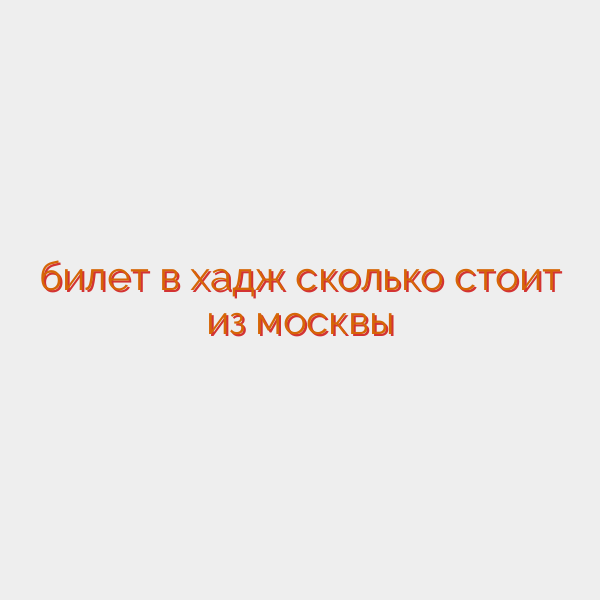 билет в хадж сколько стоит из москвы