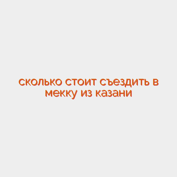 сколько стоит съездить в мекку из казани