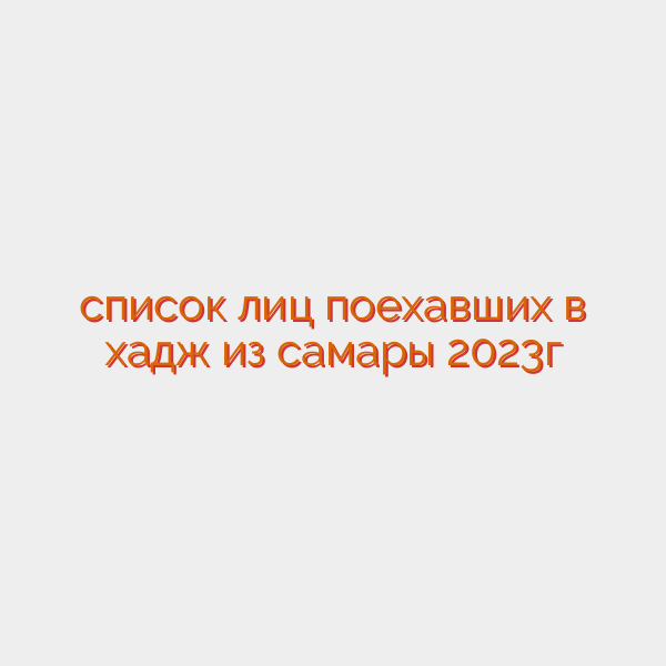 список лиц поехавших в хадж из самары 2023г