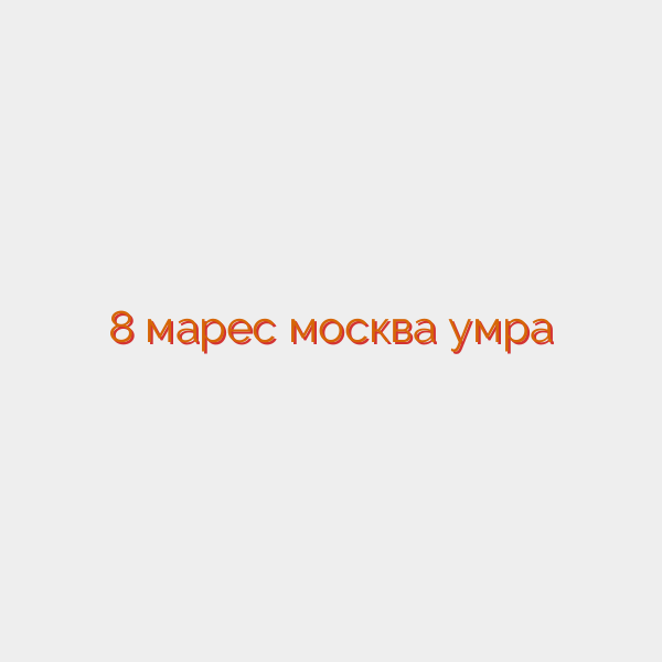 8 марес москва умра