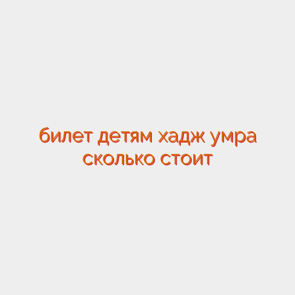 билет детям хадж умра сколько стоит