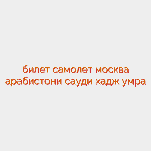билет самолет москва арабистони сауди хадж умра