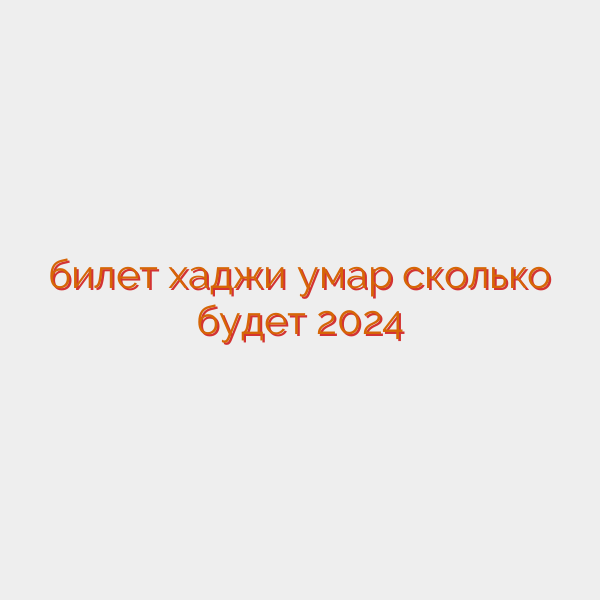 билет хаджи умар сколько будет 2024