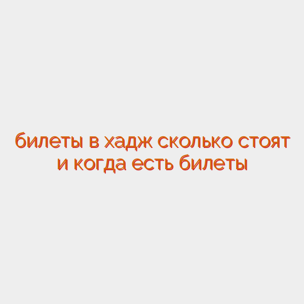 билеты в хадж сколько стоят и когда есть билеты