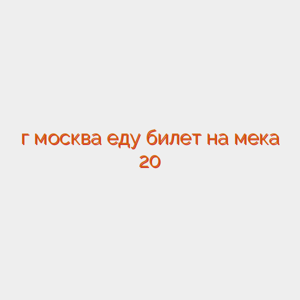 г москва еду билет на мека 20