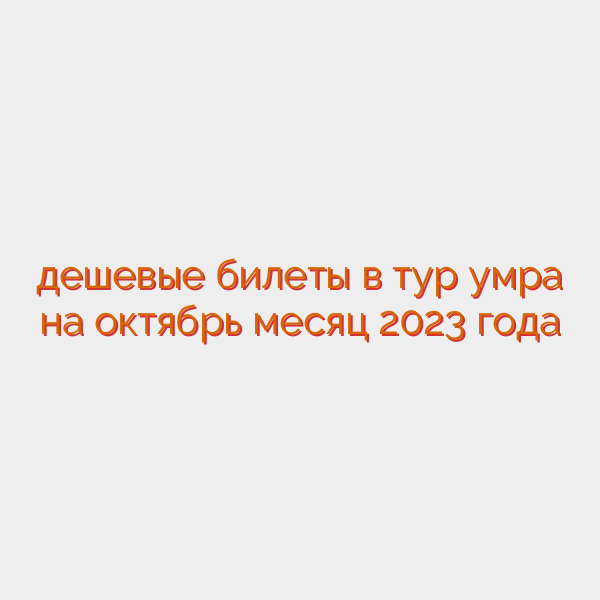 дешевые билеты в тур умра на октябрь месяц 2023 года