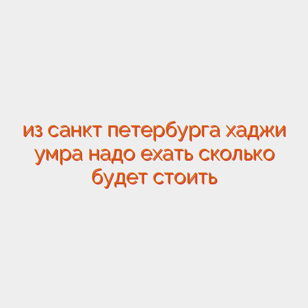 из санкт петербурга хаджи умра надо ехать сколько будет стоить