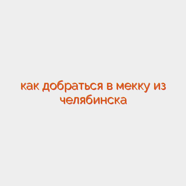 как добраться в мекку из челябинска