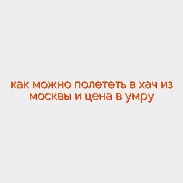 как можно полететь в хач из москвы и цена в умру