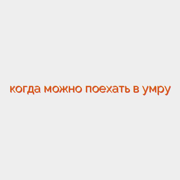 когда можно поехать в умру