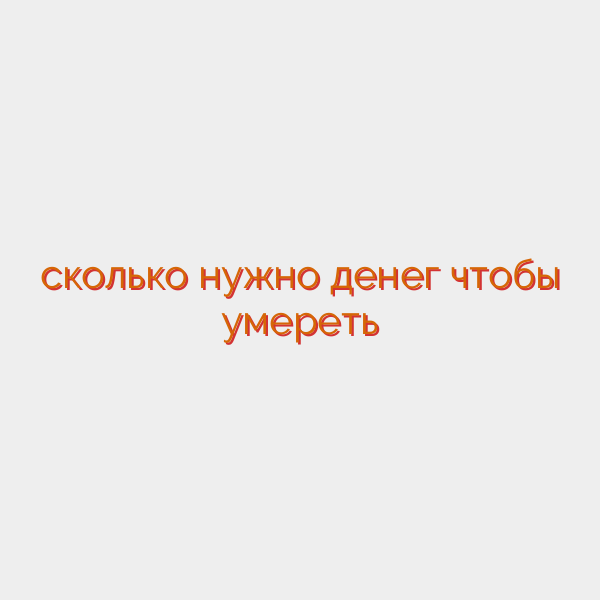 сколько нужно денег чтобы умереть
