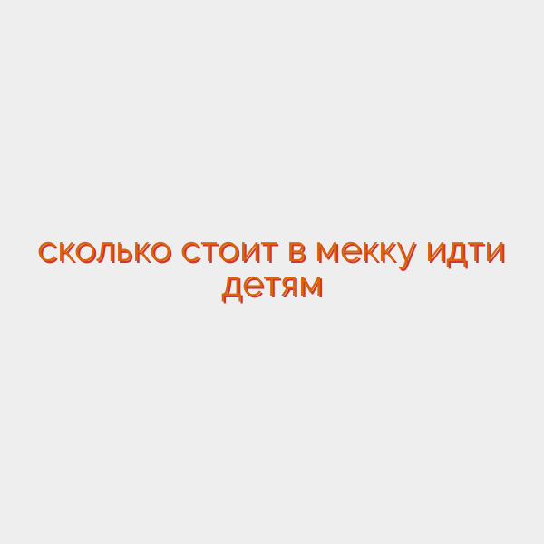 сколько стоит в мекку идти детям