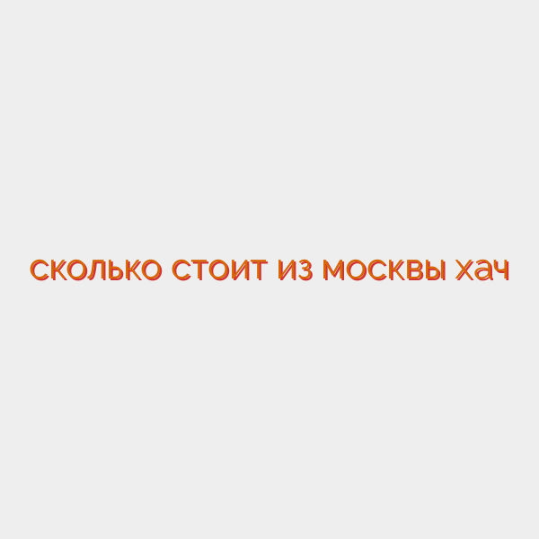 сколько стоит из москвы хач