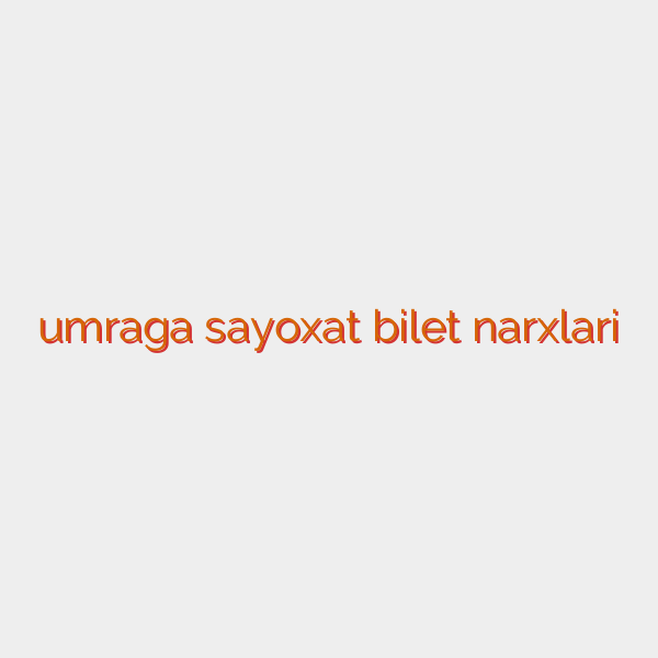 umraga sayoxat bilet narxlari