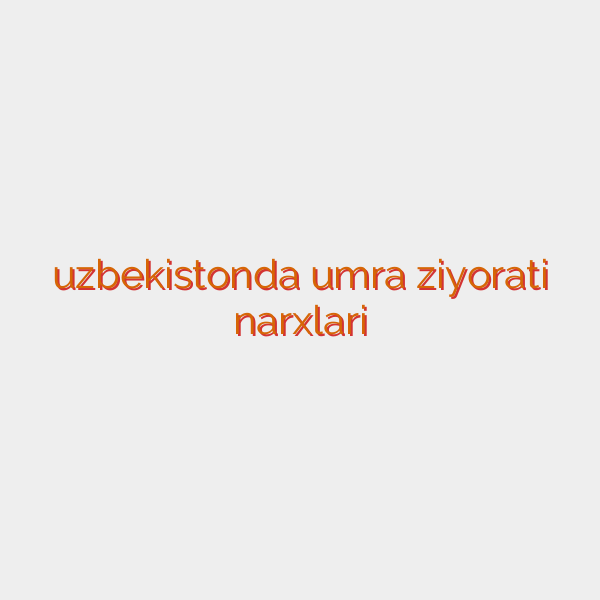 uzbekistonda umra ziyorati narxlari