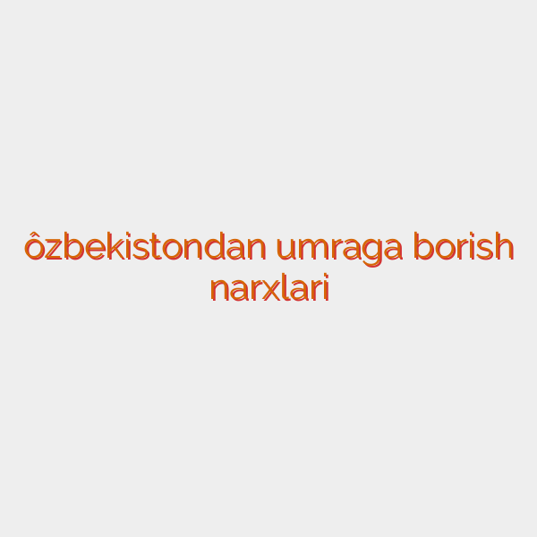ôzbekistondan umraga borish narxlari
