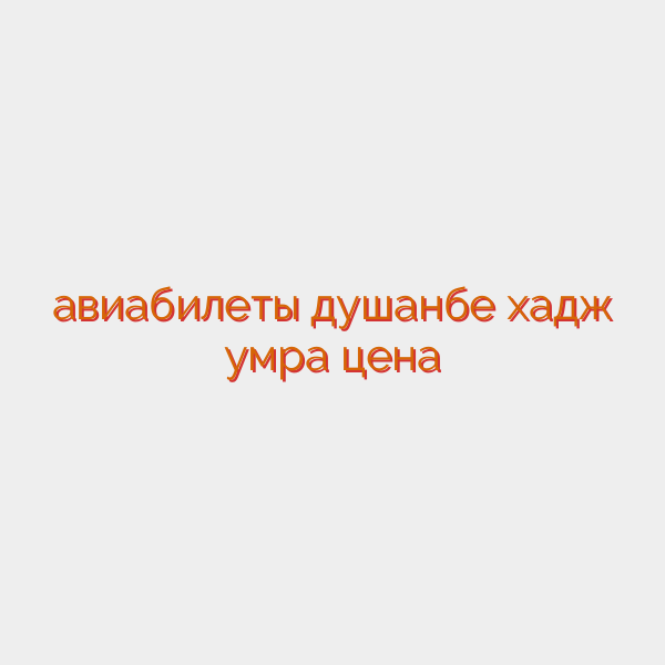 авиабилеты душанбе хадж умра цена
