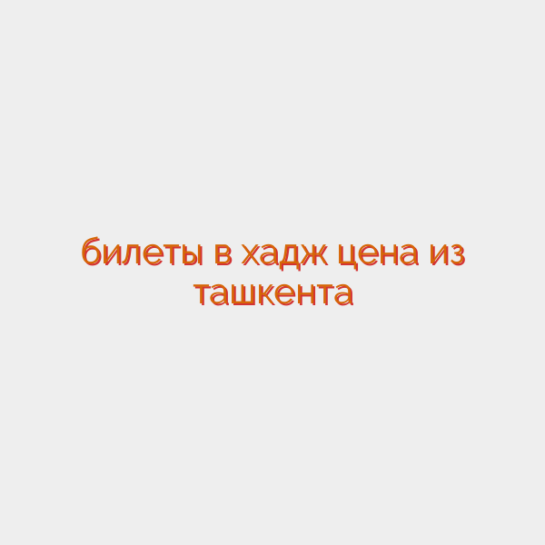 билеты в хадж цена из ташкента