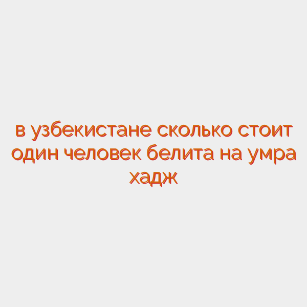 в узбекистане сколько стоит один человек белита на умра хадж