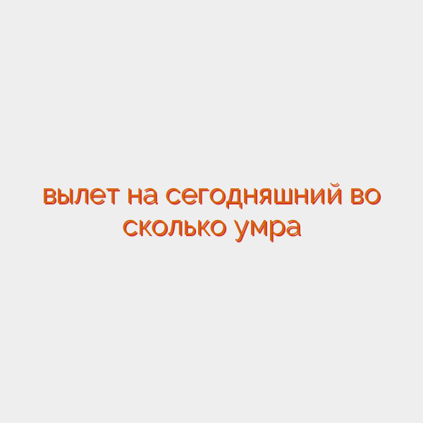 вылет на сегодняшний во сколько умра