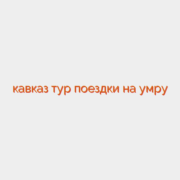 кавказ тур поездки на умру