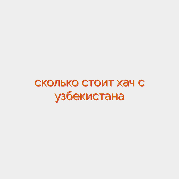 сколько стоит хач с узбекистана